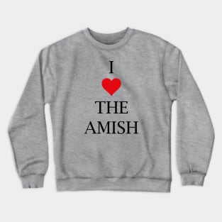 I LOVE THE AMISH Crewneck Sweatshirt